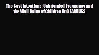 Read The Best Intentions: Unintended Pregnancy and the Well Being of Children AnD FAMILIES