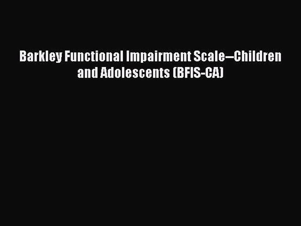 Read Barkley Functional Impairment Scale--Children and Adolescents (BFIS-CA) PDF Free
