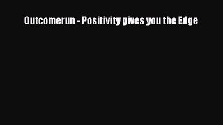 Read Outcomerun - Positivity gives you the Edge Ebook Free