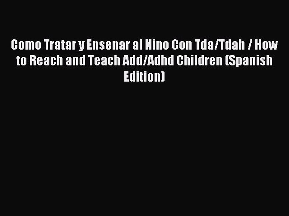 Download Como Tratar y Ensenar al Nino Con Tda/Tdah / How to Reach and Teach Add/Adhd Children