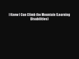 Read I Know I Can Climb the Mountain (Learning Disabilities) Ebook Free