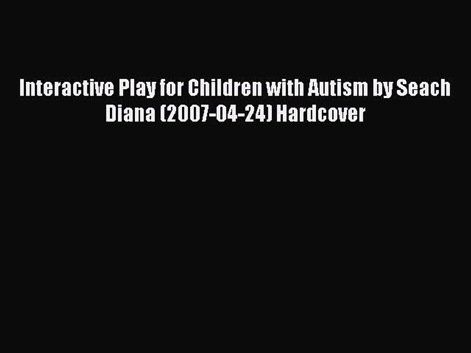 Read Interactive Play for Children with Autism by Seach Diana (2007-04-24) Hardcover Ebook