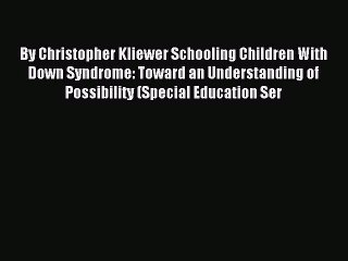 Download By Christopher Kliewer Schooling Children With Down Syndrome: Toward an Understanding