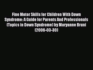 Read Fine Motor Skills for Children With Down Syndrome: A Guide for Parents And Professionals