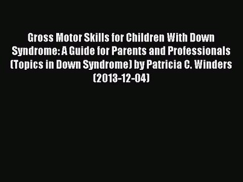 Read Gross Motor Skills for Children With Down Syndrome: A Guide for Parents and Professionals