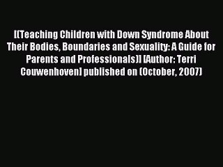 Read Teaching Children with Down Syndrome About Their Bodies Boundaries and Sexuality: A Guide