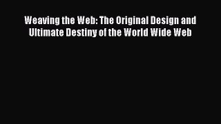 Read Weaving the Web: The Original Design and Ultimate Destiny of the World Wide Web PDF Free