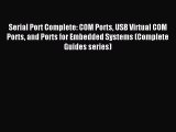 Read Serial Port Complete: COM Ports USB Virtual COM Ports and Ports for Embedded Systems (Complete