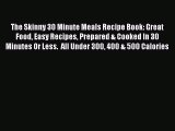 Download The Skinny 30 Minute Meals Recipe Book: Great Food Easy Recipes Prepared & Cooked