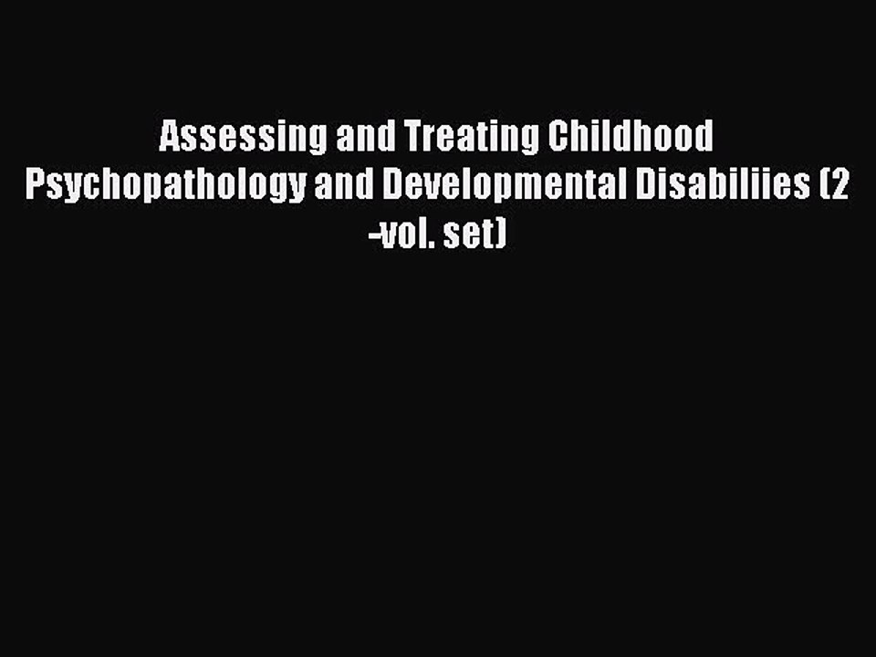 Read Assessing and Treating Childhood Psychopathology and Developmental Disabiliies (2-vol.