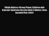 Read [(Right Address-Wrong Planet: Children with Asperger Syndrome Become Adult )] [Author: