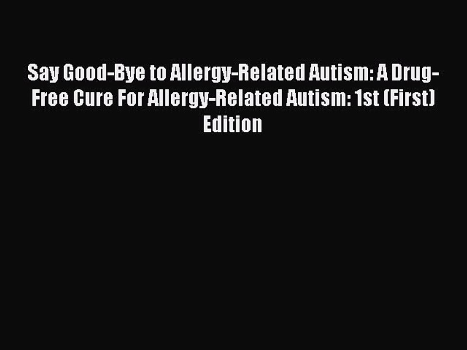 Download Say Good-Bye to Allergy-Related Autism: A Drug-Free Cure For Allergy-Related Autism: