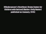 Read [(Shakespeare's Heartbeat: Drama Games for Children with Autism)] [Author: Kelly Hunter]