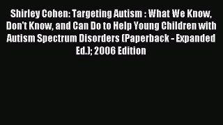 Download Shirley Cohen: Targeting Autism : What We Know Don't Know and Can Do to Help Young
