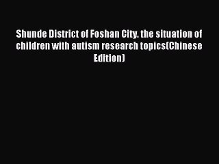 Read Shunde District of Foshan City. the situation of children with autism research topics(Chinese