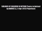 Read SIBLINGS OF CHILDREN W AUTISM (Topics in Autism) by HARRIS S.L. (1-Apr-2012) Paperback