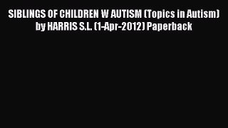 Read SIBLINGS OF CHILDREN W AUTISM (Topics in Autism) by HARRIS S.L. (1-Apr-2012) Paperback