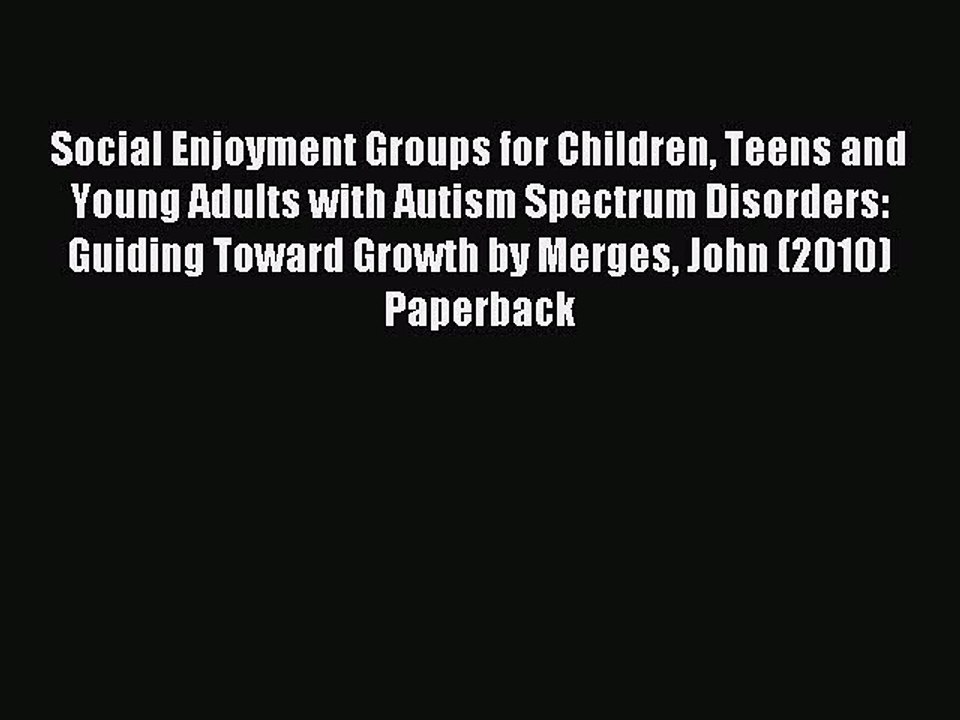 Read Social Enjoyment Groups for Children Teens and Young Adults with Autism Spectrum Disorders: