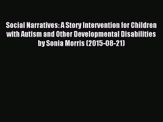 Read Social Narratives: A Story Intervention for Children with Autism and Other Developmental