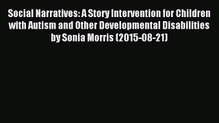 Download Social Narratives: A Story Intervention for Children with Autism and Other Developmental