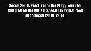 Read Social Skills Practice for the Playground for Children on the Autism Spectrum by Maureen