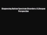 Read Diagnosing Autism Spectrum Disorders: A Lifespan Perspective Ebook Free