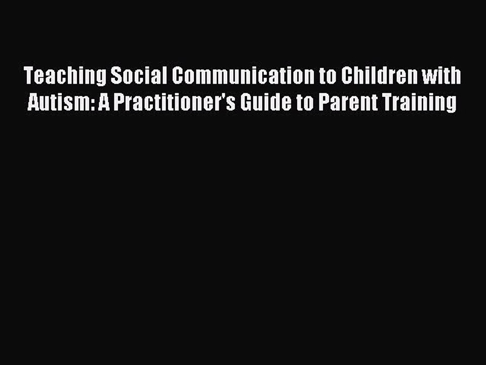 Read Teaching Social Communication to Children with Autism: A Practitioner's Guide to Parent
