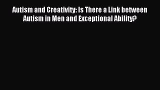 Read Autism and Creativity: Is There a Link between Autism in Men and Exceptional Ability?