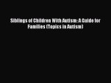 Read Siblings of Children With Autism: A Guide for Families (Topics in Autism) Ebook Free