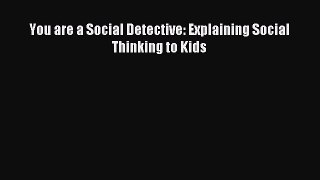 Download You are a Social Detective: Explaining Social Thinking to Kids PDF Online