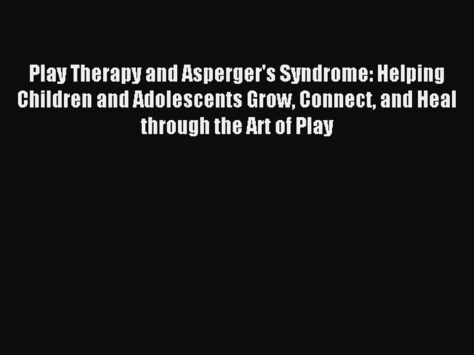 Read Play Therapy and Asperger's Syndrome: Helping Children and Adolescents Grow Connect and