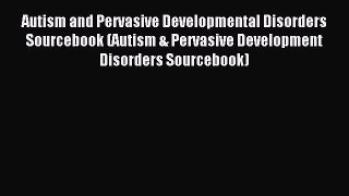 Read Autism and Pervasive Developmental Disorders Sourcebook (Autism & Pervasive Development