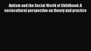 Read Autism and the Social World of Childhood: A sociocultural perspective on theory and practice