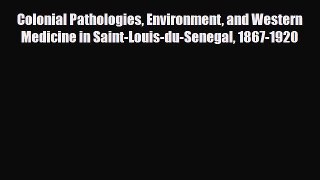 Read Colonial Pathologies Environment and Western Medicine in Saint-Louis-du-Senegal 1867-1920