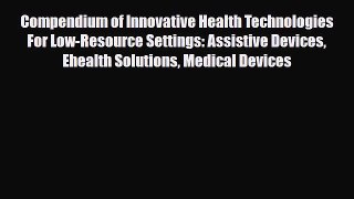 Read Compendium of Innovative Health Technologies For Low-Resource Settings: Assistive Devices