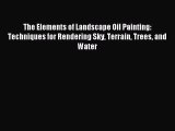 [Download] The Elements of Landscape Oil Painting: Techniques for Rendering Sky Terrain Trees