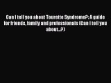 Download Can I tell you about Tourette Syndrome?: A guide for friends family and professionals