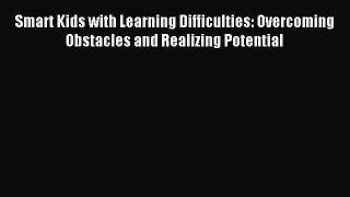 Read Smart Kids with Learning Difficulties: Overcoming Obstacles and Realizing Potential Ebook