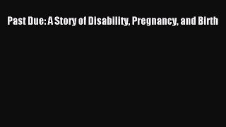 Read Past Due: A Story of Disability Pregnancy and Birth Ebook Free