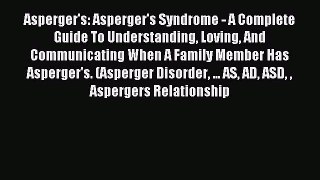 Read Asperger's: Asperger's Syndrome - A Complete Guide To Understanding Loving And Communicating