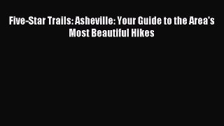 Read Five-Star Trails: Asheville: Your Guide to the Area's Most Beautiful Hikes Ebook Free