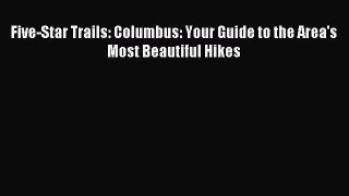 Read Five-Star Trails: Columbus: Your Guide to the Area's Most Beautiful Hikes Ebook Free