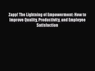 PDF Zapp! The Lightning of Empowerment: How to Improve Quality Productivity and Employee Satisfaction