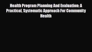 Read Health Program Planning And Evaluation: A Practical Systematic Approach For Community