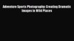 [PDF] Adventure Sports Photography: Creating Dramatic Images in Wild Places [Download] Online
