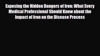 Read Exposing the Hidden Dangers of Iron: What Every Medical Professional Should Know about
