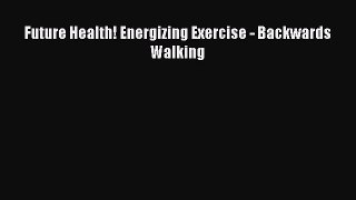 Read Future Health! Energizing Exercise - Backwards Walking PDF Free