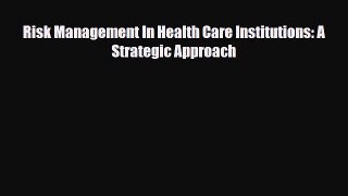 Download Risk Management In Health Care Institutions: A Strategic Approach PDF Full Ebook