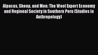 PDF Alpacas Sheep and Men: The Wool Export Economy and Regional Society in Southern Peru (Studies
