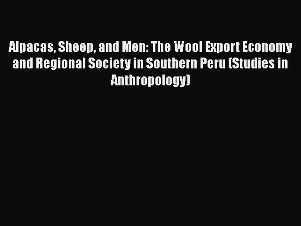 PDF Alpacas Sheep and Men: The Wool Export Economy and Regional Society in Southern Peru (Studies